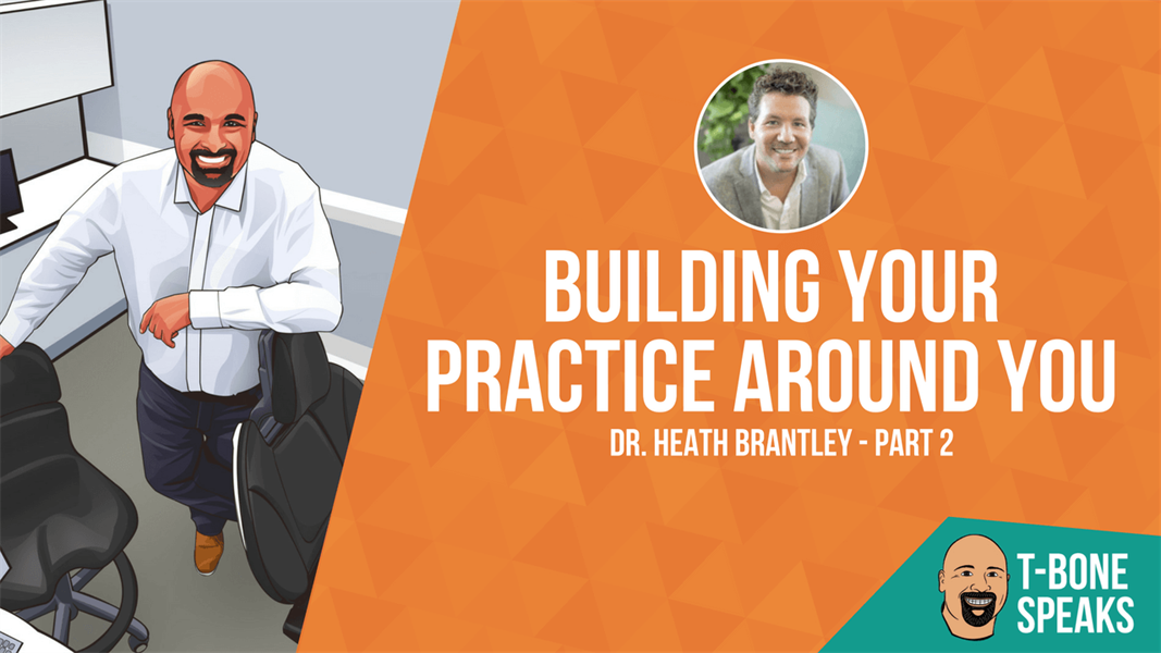 T-Bone Speaks: Building your Practice around YOU with Dr. Heath Brantley – Part Two