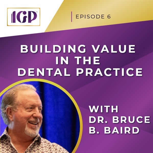 Episode 6 - Building Value in the Dental Practice with Dr. Bruce B. Baird