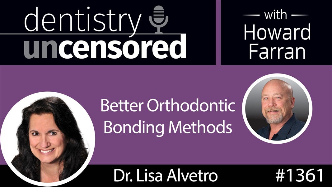 1361 Better Orthodontic Bonding Methods with Dr. Lisa Alvetro : Dentistry Uncensored w Howard Farran