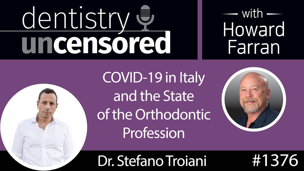 1376 Dr. Stefano Troiani talks COVID-19 in Italy and the State of the Orthodontic Profession : Dentistry Uncensored with Howard Farran