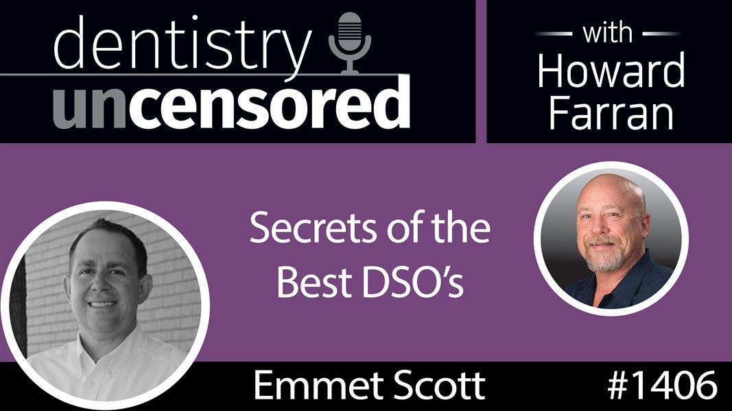 1406 Secrets of the Best DSO's with Emmet Scott, CEO of Community Dental Partners : Dentistry Uncensored with Howard Farran