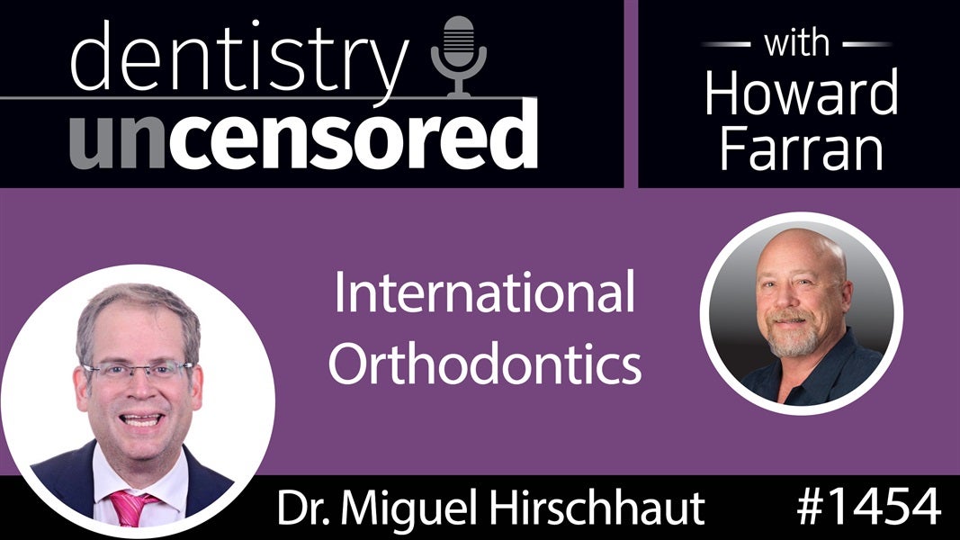 1454 Dr. Miguel Hirschhaut Talks International Orthodontics : Dentistry Uncensored with Howard Farran