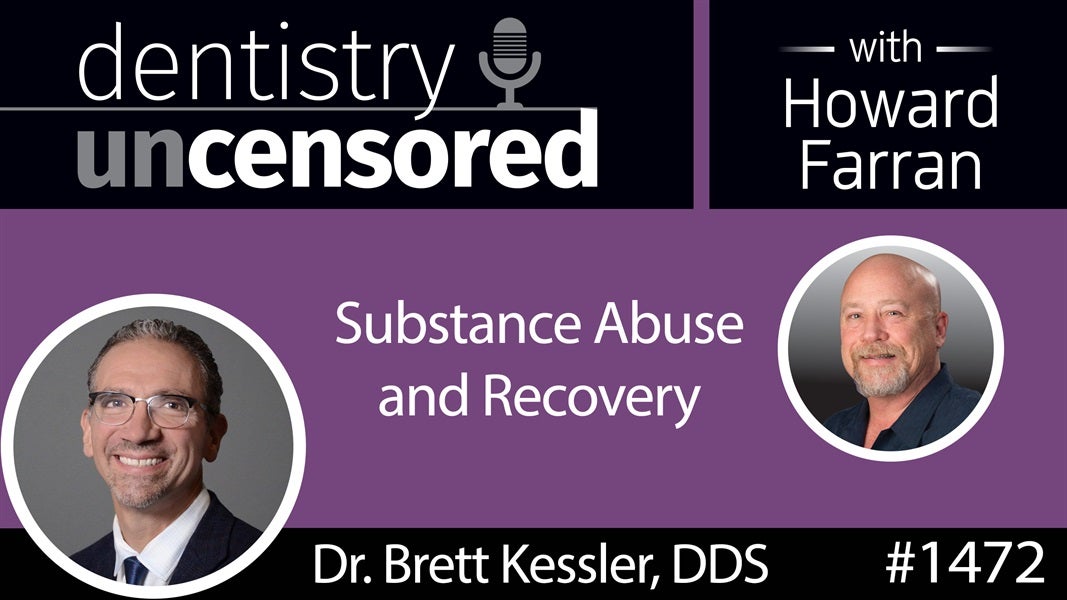 1472 Dr. Brett Kessler, DDS, Trustee to the ADA 14th District on Substance Abuse and Recovery : Dentistry Uncensored with Howard Farran