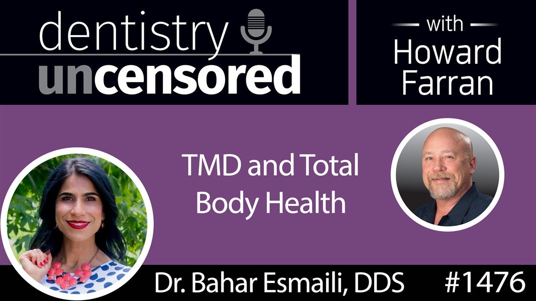 1476 Dr. Bahar Esmaili on TMD and Total Body Health : Dentistry Uncensored with Howard Farran