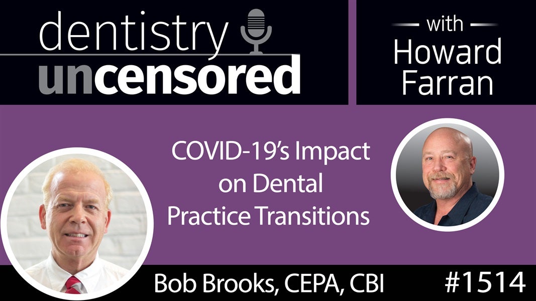 1514 Bob Brooks of Practice Endeavors on COVID-19's Impact on Dental Practice Transitions : Dentistry Uncensored with Howard Farran