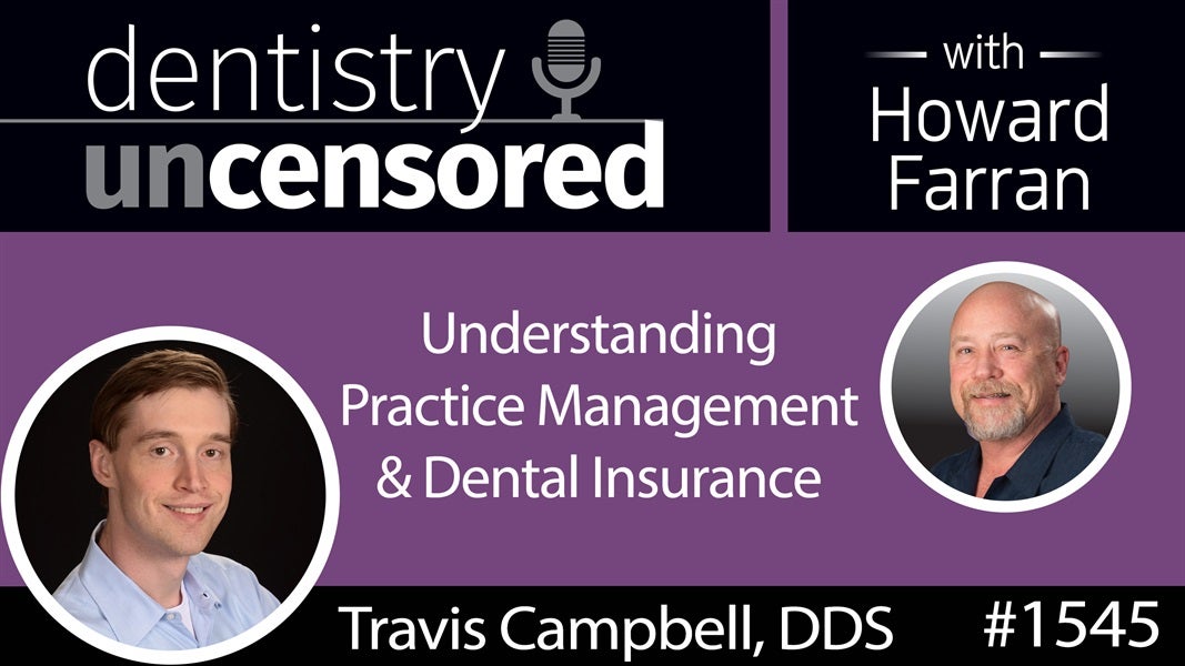 1545 Dr. Travis Campbell on Understanding Practice Management & Dental Insurance : Dentistry Uncensored with Howard Farran