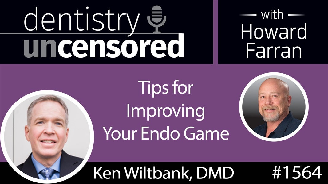 1564 Dr. Ken Wiltbank's Tips for Improving Your Endo Game : Dentistry Uncensored with Howard Farran