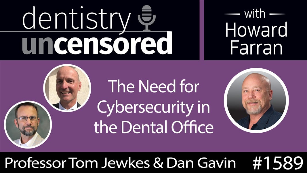 1589 Professor Tom Jewkes & Dan Gavin of CyberEye on the Need for Cybersecurity in the Dental Office : Dentistry Uncensored with Howard Farran