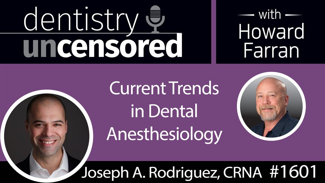 1601 Joseph A. Rodriguez, CRNA, on Current Trends in Dental Anesthesiology : Dentistry Uncensored with Howard Farran