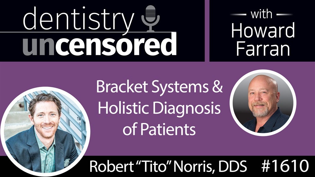 1610 Orthodontist Robert "Tito" Norris on Bracket Systems & Holistically Diagnosing Patients : Dentistry Uncensored with Howard Farran