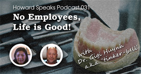 No Employees, Life Is Good! with Dr. Gigi Huynh a.k.a. 'tinker-bell' : Howard Speaks Podcast #31