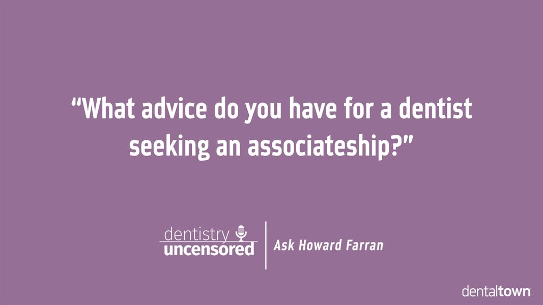 Ask Howard #13 - What advice do you have for dentists seeking an associateship?