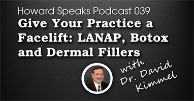Give Your Practice a Facelift: LANAP, Botox and Dermal Fillers with Dr. David Kimmel : Howard Speaks Podcast #39