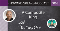 A Composite King with Dr. Terry Shaw : Howard Speaks Podcast #63