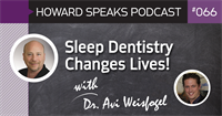 Sleep Dentistry Changes Lives with Dr. Weisfogel : Howard Speaks Podcast #66