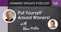 Put Yourself Around Winners with Alan Miller : Howard Speaks Podcast #68