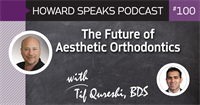 The Future of Aesthetic Orthodontics with Tif Qureshi, BDS : Howard Speaks Podcast #100 
