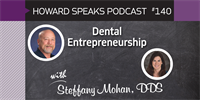 Dental Entrepreneurship with Steffany Mohan : Howard Speaks Podcast #140