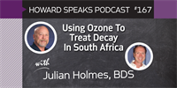 167 Using Ozone To Treat Decay In South Africa with Julian Holmes : Dentistry Uncensored with Howard Farran