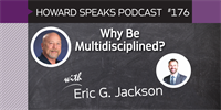 176 Why Be Multidisciplined? with Eric Jackson, DDS : Dentistry Uncensored with Howard Farran
