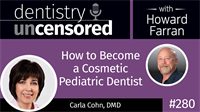 280 How to Become a Cosmetic Pediatric Dentist with Carla Cohn : Dentistry Uncensored