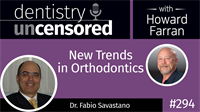 294 New Trends in Orthodontics with Fabio Savastano : Dentistry Uncensored with Howard Farran