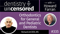 335 Orthodontics for General and Pediatric Dentists with Richard Litt : Dentistry Uncensored with Howard Farran