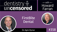 358 FirstBite Dental with Agim Hymer : Dentistry Uncensored with Howard Farran