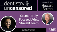 365 Cosmetically Focused Adult Straight Teeth with Biju Krishnan : Dentistry Uncensored with Howard Farran