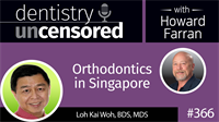 366 Orthodontics in Singapore with Loh Kai Woh : Dentistry Uncensored with Howard Farran