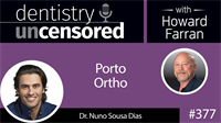 377 Porto Ortho with Nuno Sousa Dias : Dentistry Uncensored with Howard Farran