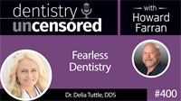 400 Fearless Dentistry with Delia Tuttle : Dentistry Uncensored with Howard Farran