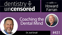 431 Coaching the Dental Mind with Joel Small : Dentistry Uncensored with Howard Farran