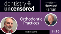 439 Orthodontic Practices with Ben Burris : Dentistry Uncensored with Howard Farran