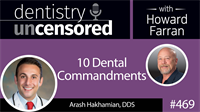 469 Ten Dental Commandments with Arash Hakhamian : Dentistry Uncensored with Howard Farran