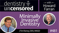 481 Minimally Invasive Dentistry with J Tim Rainey : Dentistry Uncensored with Howard Farran