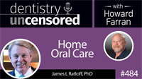 484 Home Oral Care with James Ratcliff : Dentistry Uncensored with Howard Farran