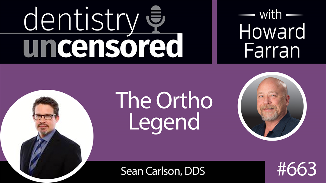 663 The Ortho Legend Sean Carlson, DDS : Dentistry Uncensored with Howard Farran