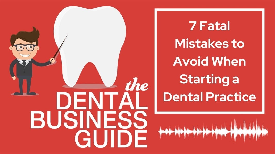 7 Fatal Mistakes to Avoid When Starting a Dental Practice