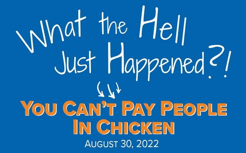 WTHJH Episode 109: You Can’t Pay People in Chicken
