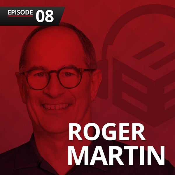 Episode 8: Roger Martin on When More Is Not Better