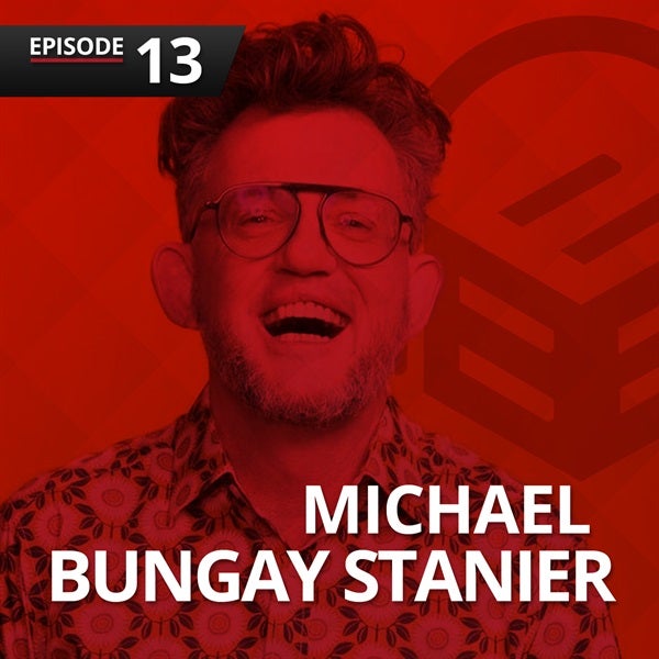 Episode 13: Michael Bungay Stanier on The Coaching Habit