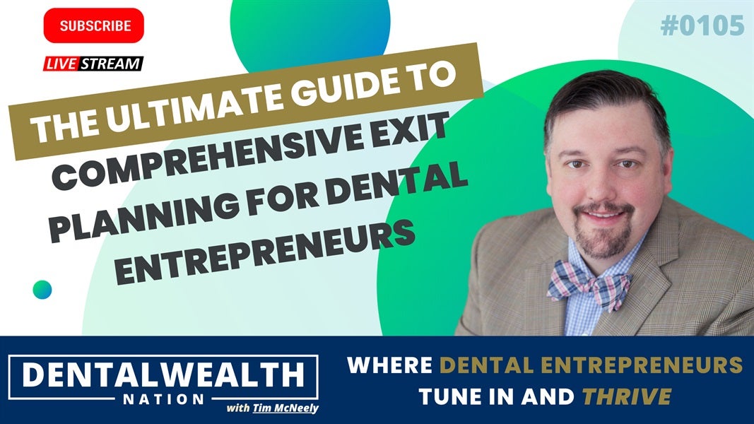 The Ultimate Guide to Comprehensive Exit Planning for Dental Entrepreneurs with Tim McNeely 0105