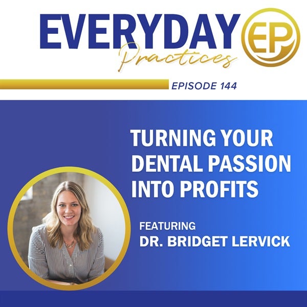 Episode 144 - Turning Your Dental Passion into Profits with Dr. Bridget Lervick