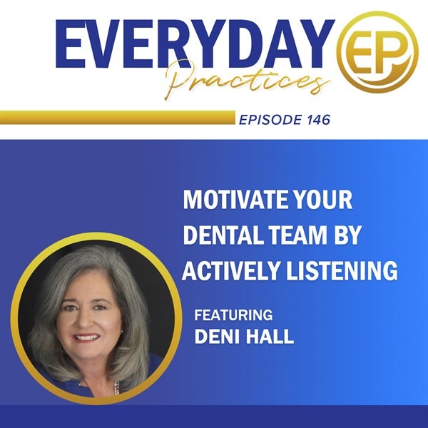 Episode 146 - Motivate Your Dental Team by Actively Listening with Deni Hall