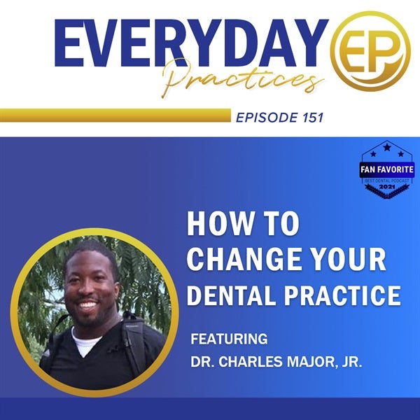 Episode 151 - How to Change Your Dental Practice with Dr. Charles Major, Jr. 