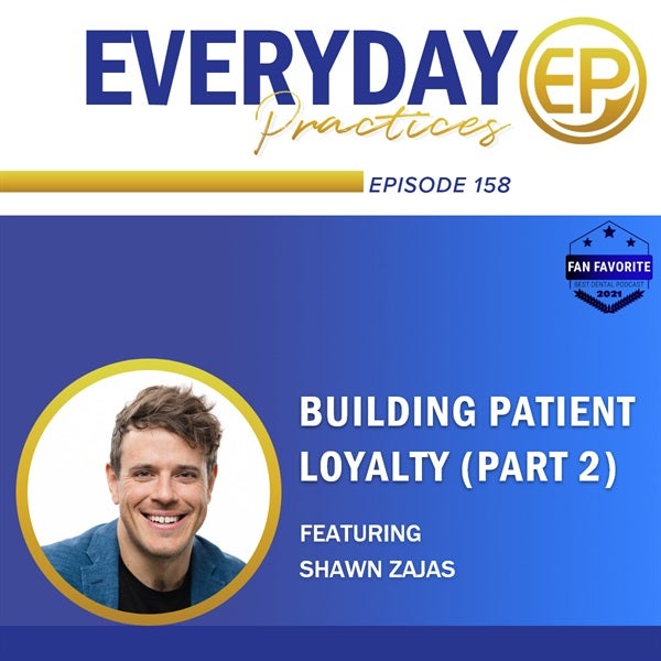 Episode 158 - Building Patient Loyalty with Shawn Zajas (Part 2)