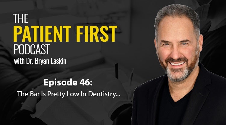 The Patient First Podcast Episode 46: The Bar Is Pretty Low In Dentistry...