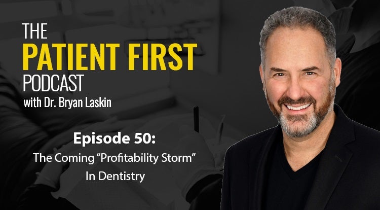 The Patient First Podcast Episode 50: The Coming “Profitability Storm” In Dentistry