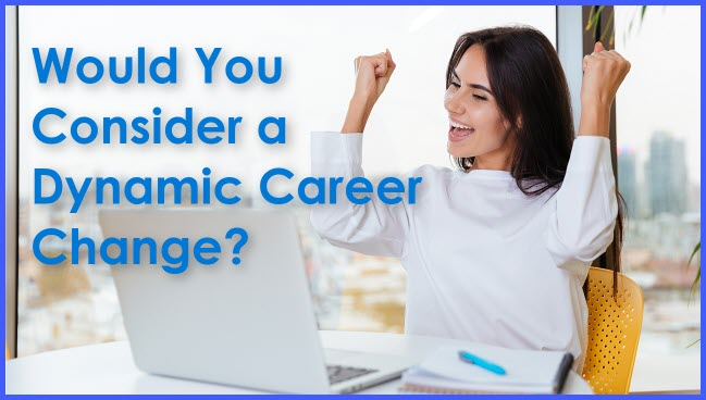 Would You Consider a Dynamic Career Change?